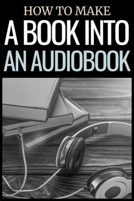 How to Make Audio Books: A Journey into the World of Sound Narration